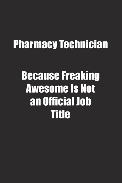 Pharmacy Technician Because Freaking Awesome Is Not an Official Job Title.: Lined notebook (Paperback)