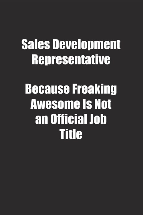 Sales Development Representative Because Freaking Awesome Is Not an Official Job Title.: Lined notebook (Paperback)