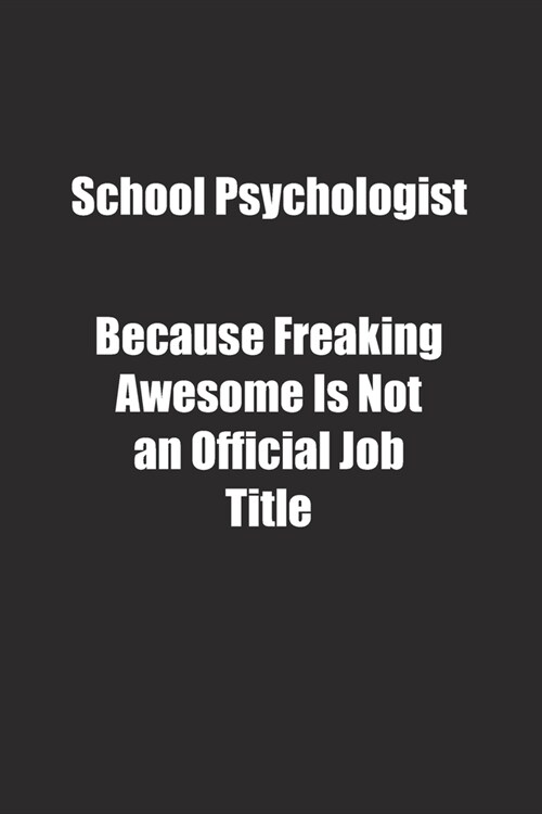 School Psychologist Because Freaking Awesome Is Not an Official Job Title.: Lined notebook (Paperback)