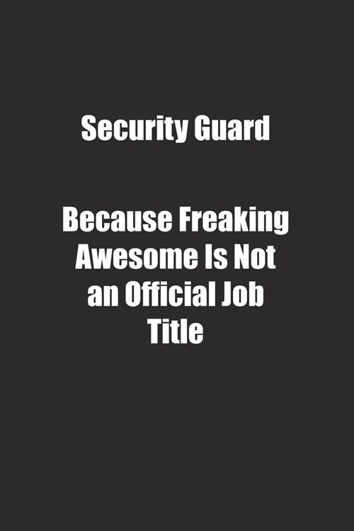 Security Guard Because Freaking Awesome Is Not an Official Job Title.: Lined notebook (Paperback)