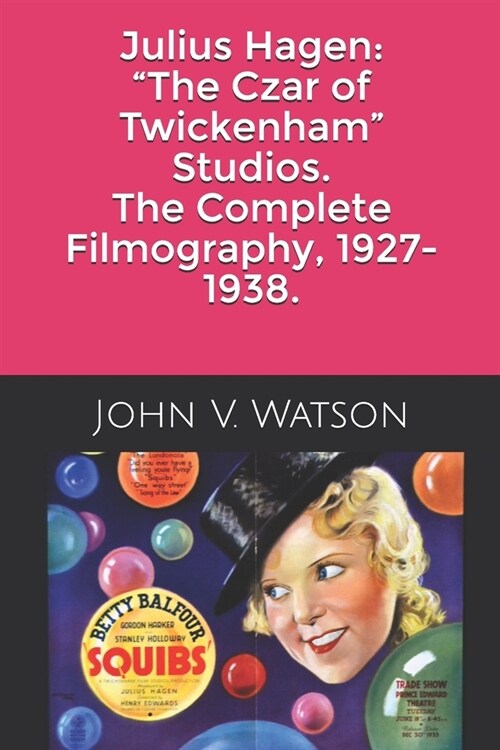 Julius Hagen: The Czar of Twickenham Film Studios. The Complete Filmography.: BOOK ONE (Paperback)