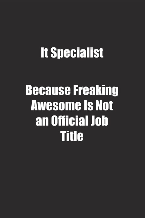It Specialist Because Freaking Awesome Is Not an Official Job Title.: Lined notebook (Paperback)