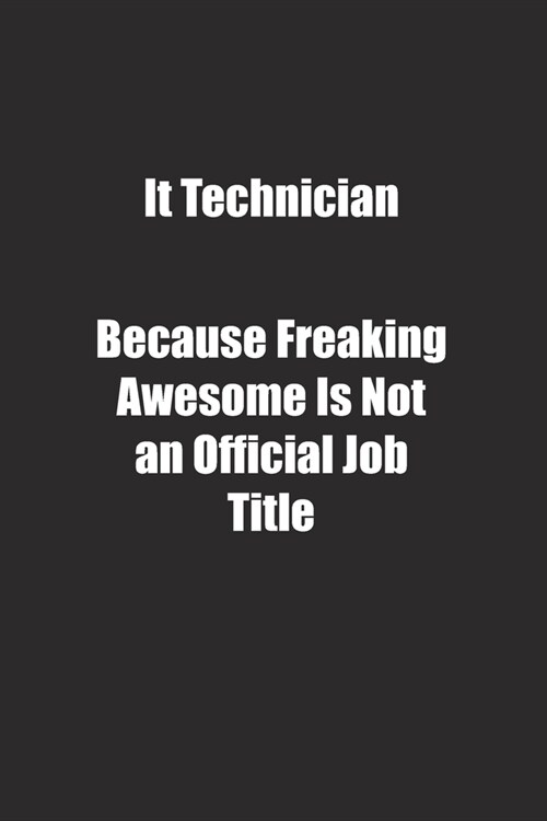It Technician Because Freaking Awesome Is Not an Official Job Title.: Lined notebook (Paperback)