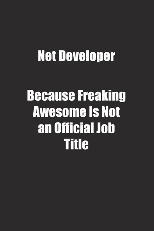 Net Developer Because Freaking Awesome Is Not an Official Job Title.: Lined notebook (Paperback)