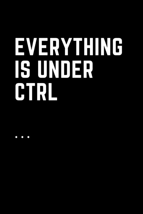 Everything Is Under Ctrl: Printable digital art for nerds.Line notebooks for note taking (Paperback)