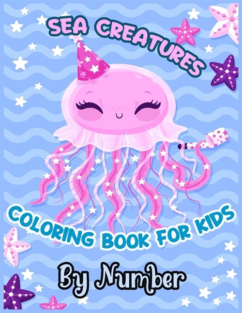 SEA CREATURES COLORING BOOK FOR KIDS By Number: A Coloring Book for Kids! 50+ Funny and Lovely Ocean Creatures Coloring Book for Kids, Boys, and Girls (Paperback)