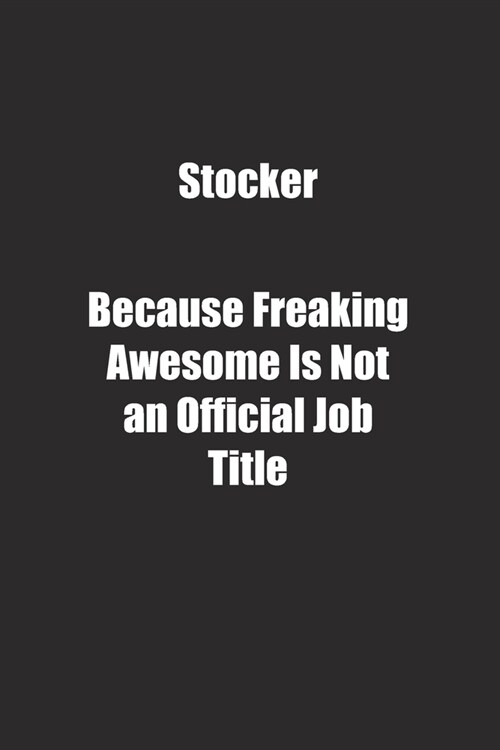 Stocker Because Freaking Awesome Is Not an Official Job Title.: Lined notebook (Paperback)