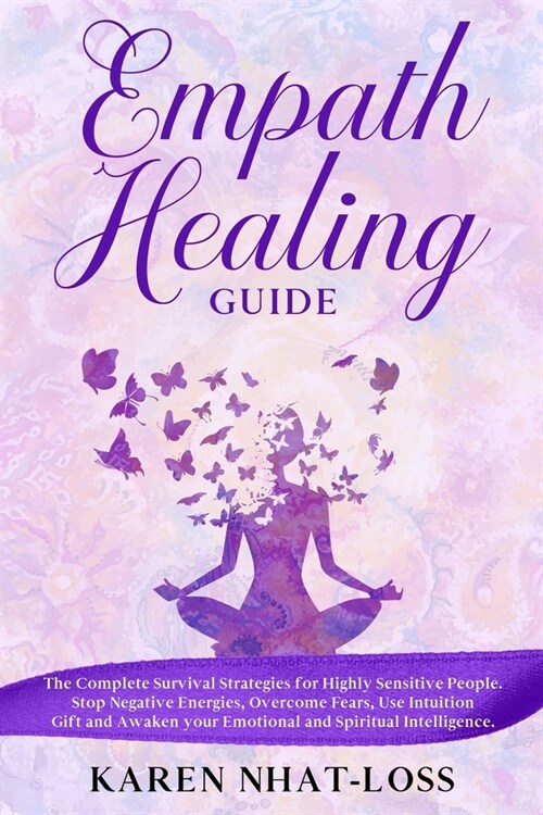 Empath Healing Guide: The Complete Survival Strategies for Highly Sensitive People. Stop Negative Energies, Overcome Fears, Use Intuition Gi (Paperback)