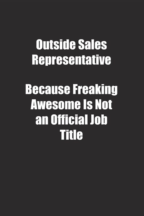 Outside Sales Representative Because Freaking Awesome Is Not an Official Job Title.: Lined notebook (Paperback)