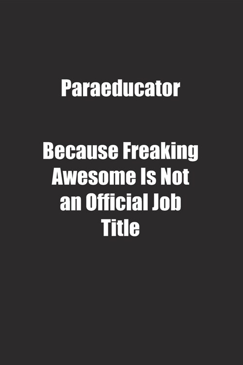 Paraeducator Because Freaking Awesome Is Not an Official Job Title.: Lined notebook (Paperback)