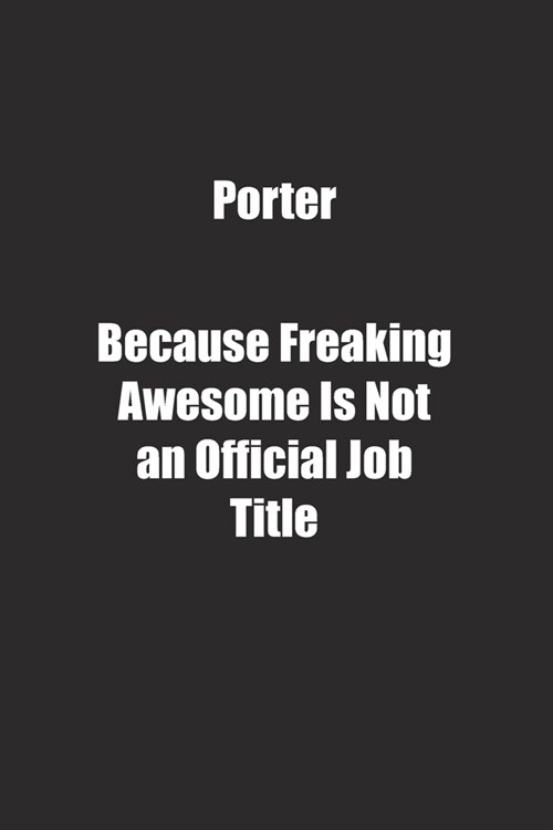 Porter Because Freaking Awesome Is Not an Official Job Title.: Lined notebook (Paperback)