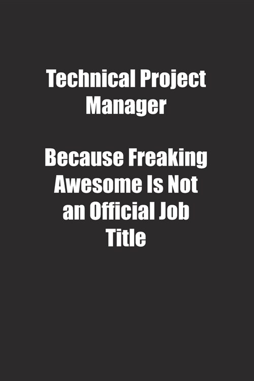 Technical Project Manager Because Freaking Awesome Is Not an Official Job Title.: Lined notebook (Paperback)