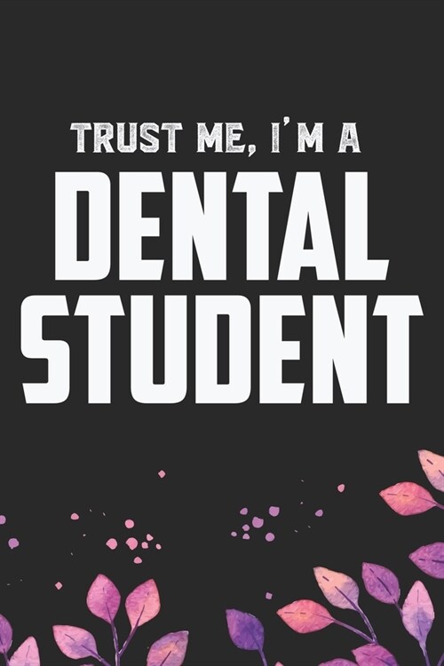 Trust Me Im A Dental Student: Cool Dental Journal Notebook - Dental Hygienist Journal Gifts - Funny Dental Student Notebook - Dentist Gifts. 6 x 9 i (Paperback)