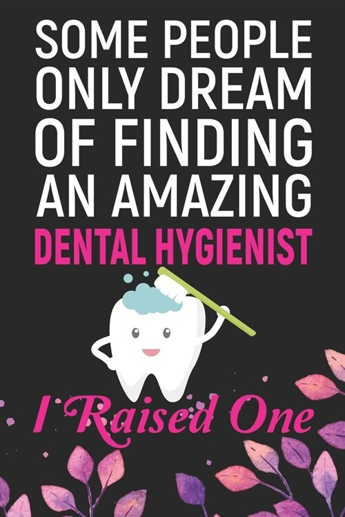 Some People Only Dream Of Finding An Amazing Dental Hygienist I Raised One: Cool Dental Hygienist Mom Journal Notebook - Dental Hygienist Mother Journ (Paperback)