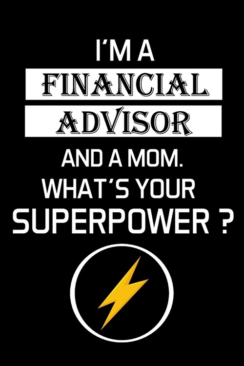 Im a Financial Advisor and a Mom. Whats Your Superpower ?: Financial Advisor Gifts - Blank Lined Notebook Journal - (6 x 9 Inches) - 120 Pages (Paperback)