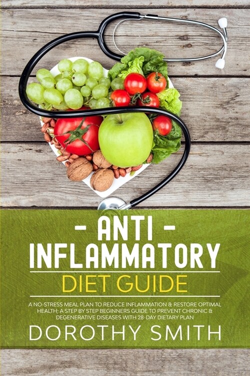 Anti-Inflammatory Diet Guide: A No-Stress Meal Plan to Reduce Inflammation & Restore Optimal Health; A Step by Step Beginners Guide to Prevent Chron (Paperback)