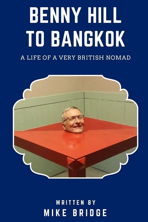 Benny Hill to Bangkok: A Life of A Very British Nomad (Paperback)