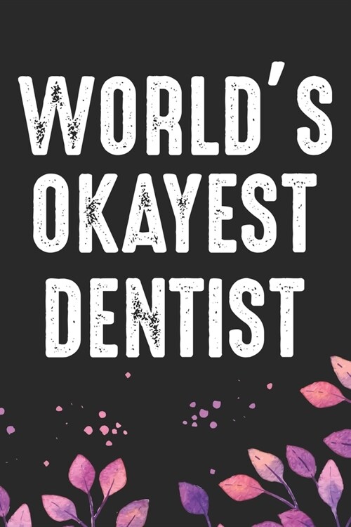 Worlds Okayest Dentist: Cool Dental Journal Notebook - Dental Hygienist Journal Gifts - Funny Dental Student Notebook - Dentist Gifts. 6 x 9 i (Paperback)