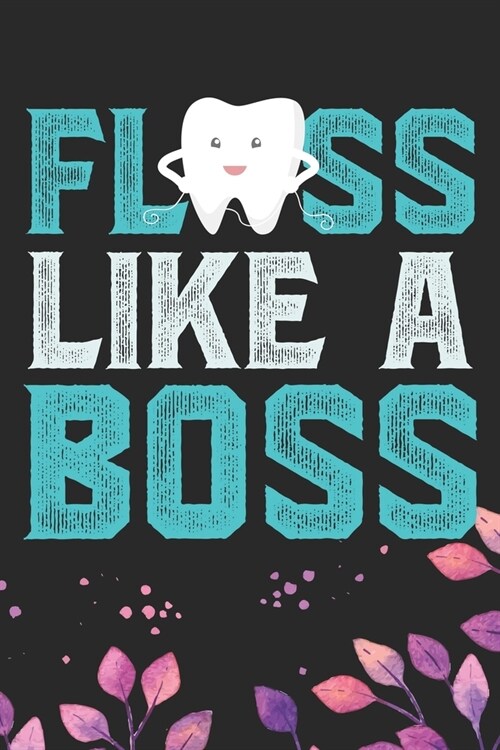 Floss Like A Boos: Cool Dental Journal Notebook - Dental Hygienist Journal Gifts - Funny Dental Student Notebook - Dentist Gifts. 6 x 9 i (Paperback)