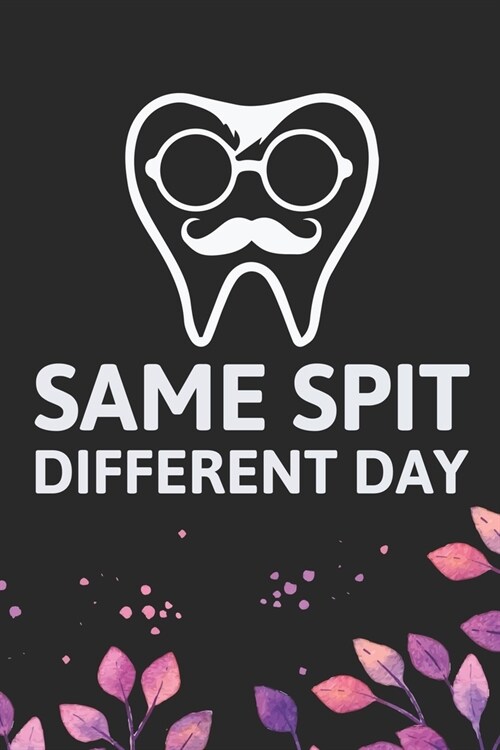 Same Spit Different Day: Cool Dental Journal Notebook - Dental Hygienist Journal Gifts - Funny Dental Student Notebook - Dentist Gifts. 6 x 9 i (Paperback)