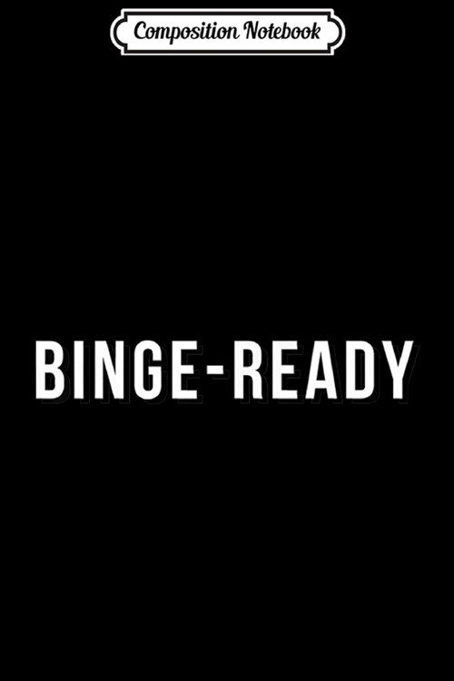 Composition Notebook: Funny Binge Ready TV Show Movie Watching Journal/Notebook Blank Lined Ruled 6x9 100 Pages (Paperback)