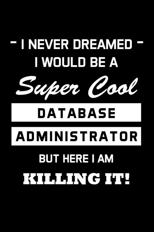 I Never Dreamed I Would Be A Super Cool Database Administrator: Administrator Gifts - Blank Lined Notebook Journal - (6 x 9 Inches) - 120 Pages (Paperback)