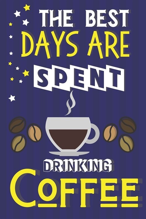 The Best Days Are Spent Drinking Coffee: Coffee Gifts for Coffee Lovers... Lined Paperback Notebook or Journal (Paperback)