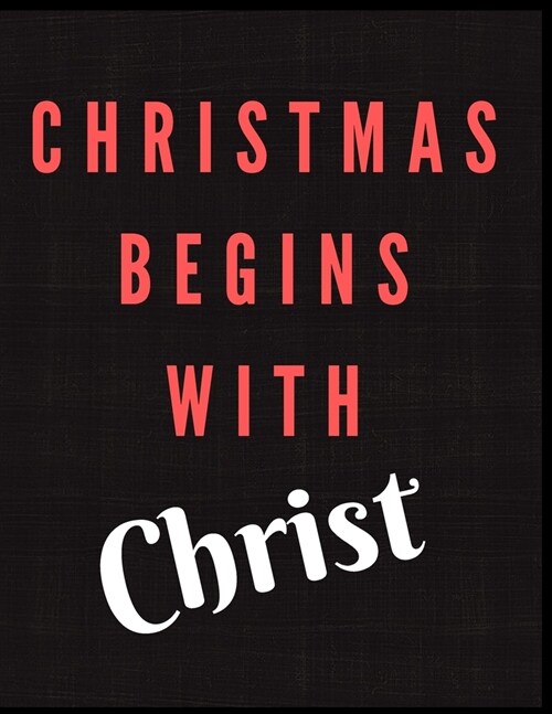 Christmas Begins With Christ Notebook Journal: A Notebook For People Who Love Christmas Holiday Daily Blank Lined White Paper Notebook (Paperback)