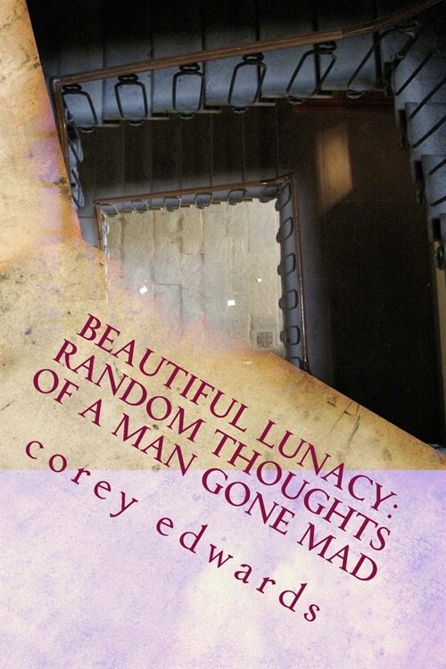 Beautiful Lunacy: Random Thoughts of a Man Gone Mad (Paperback)