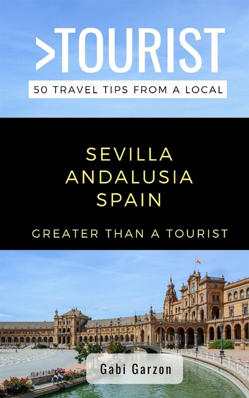 Greater Than a Tourist- Sevilla Andalusia Spain: 50 Travel Tips from a Local (Paperback)