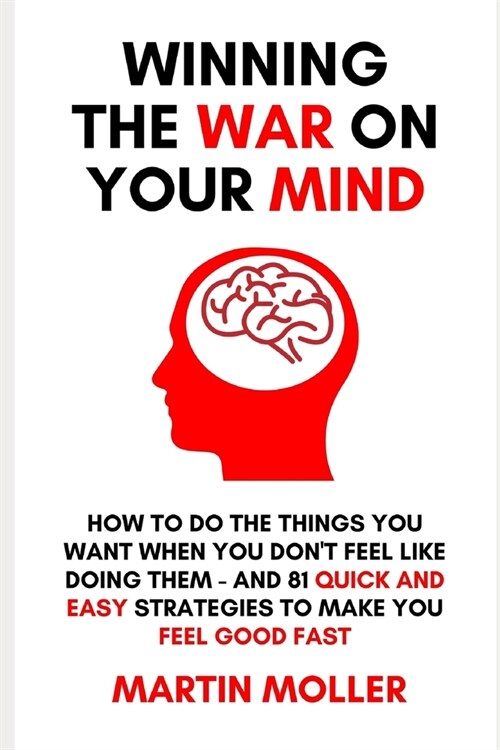 Winning The War On Your Mind: How to do the things you want to do when you dont feel like doing them - PLUS 81 quick and easy strategies to make yo (Paperback)