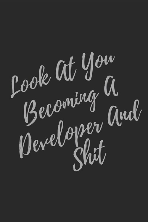 Look At You Becoming A Developer And Shit: Blank Lined Journal Developer Notebook & Journal (Gag Gift For Your Not So Bright Friends and Coworkers) (Paperback)