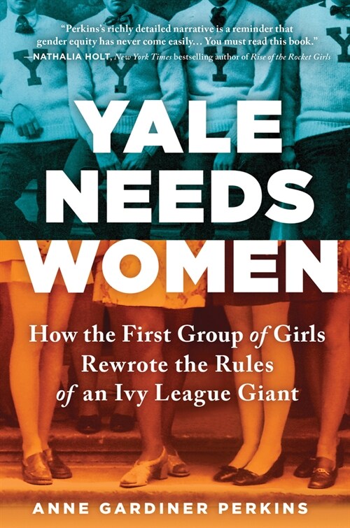 Yale Needs Women: How the First Group of Girls Rewrote the Rules of an Ivy League Giant (Paperback)