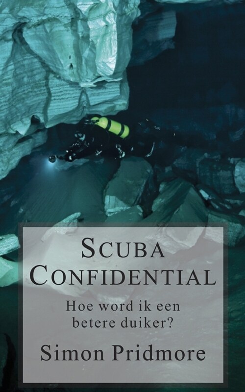 Scuba Confidential: Hoe word ik een betere duiker (Paperback)
