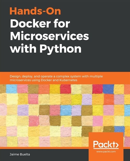 Hands-On Docker for Microservices with Python : Design, deploy, and operate a complex system with multiple microservices using Docker and Kubernetes (Paperback)