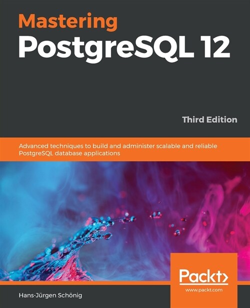 Mastering PostgreSQL 12 : Advanced techniques to build and administer scalable and reliable PostgreSQL database applications, 3rd Edition (Paperback, 3 Revised edition)