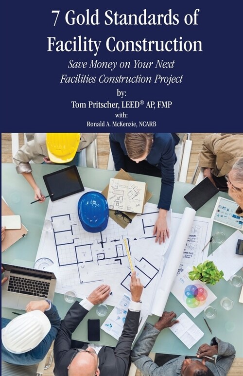 7 Gold Standards of Facility Construction: Save Money on Your Next Facilities Construction Project (Paperback)