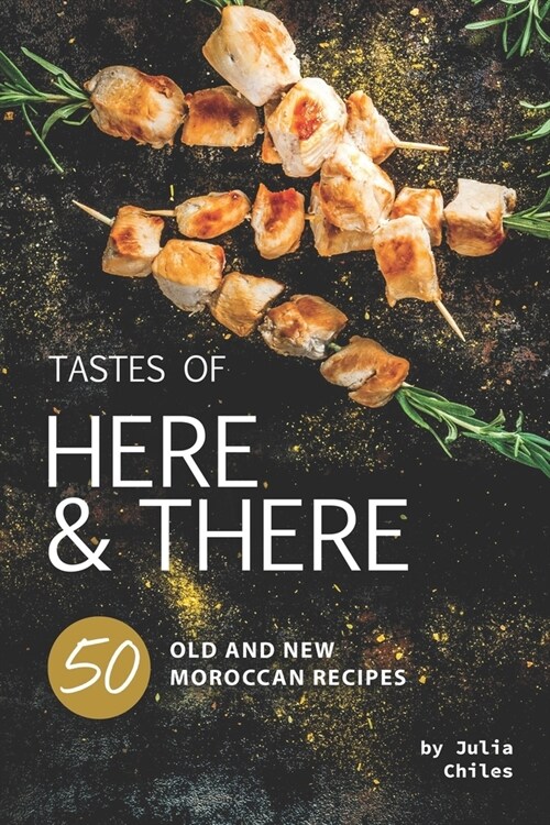 Tastes of Here and There: 50 Old and New Moroccan Recipes (Paperback)