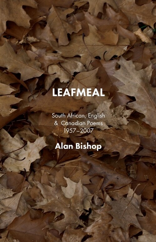 Leafmeal: South African, English and Canadian Poems 1957-2007 (Paperback)