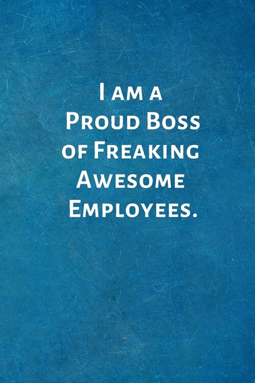 I am a Proud Boss of Freaking Awesome Employees: Birthday Valentines Day Gifts for Boss. Blank Notebook Journal With Funny Saying On The Outside (Paperback)