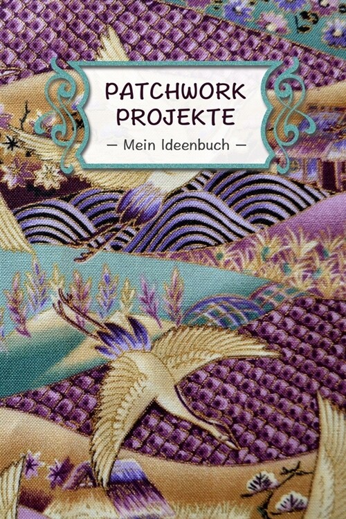 Patchwork Projekte - Mein Ideenbuch -: Extra dickes Notizbuch I 120 Seiten Punkteraster f? die Projektplanung deiner kreativen Handarbeit Ideen I F? (Paperback)