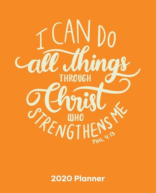 I Can Do All Things Through Christ Who Strengthens Me: Christian Weekly and Monthly Planner: Calendar Schedule + Organizer - To-do list and Notes (Paperback)