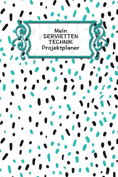 Mein Servietten Technik Projektplaner: Extra dickes Notizbuch I 120 Seiten Punkteraster f? die Projektplanung deiner kreativen Handarbeit Ideen I F? (Paperback)