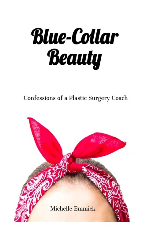 Blue-Collar Beauty: Confessions of a Plastic Surgery Coach (Paperback)