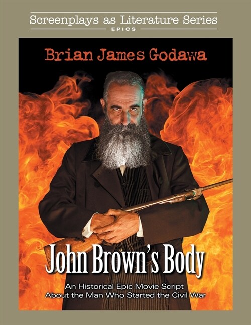 John Browns Body: An Historical Epic Movie Script About the Man Who Started the Civil War (Paperback)