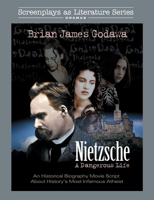 Nietzsche: A Dangerous Life: An Historical Biography Movie Script About Historys Most Infamous Atheist (Paperback)