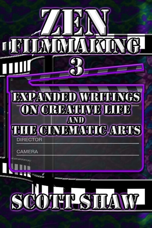 Zen Filmmaking 3: Expanded Writings on Creative Life and the Cinematic Arts (Paperback)
