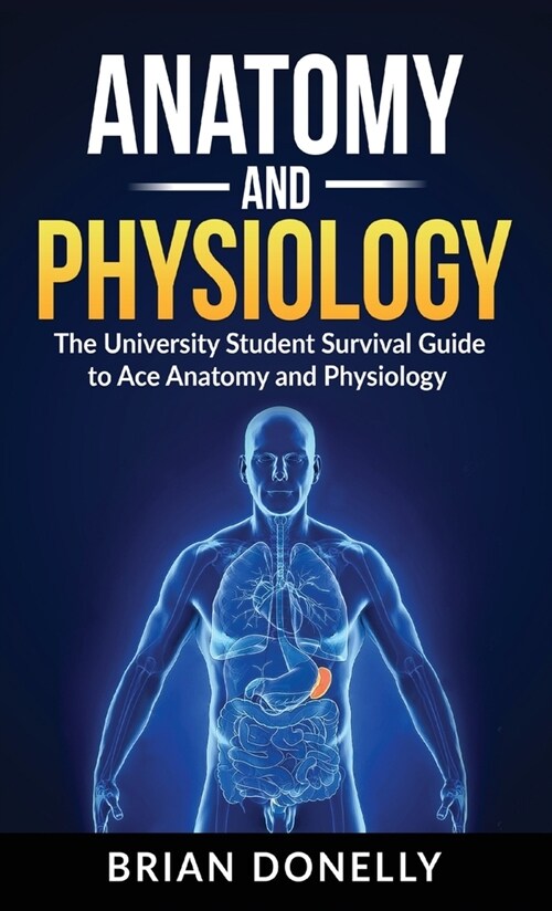 Anatomy & Physiology: The University Student Survival Guide to Ace Anatomy and Physiology (Hardcover)