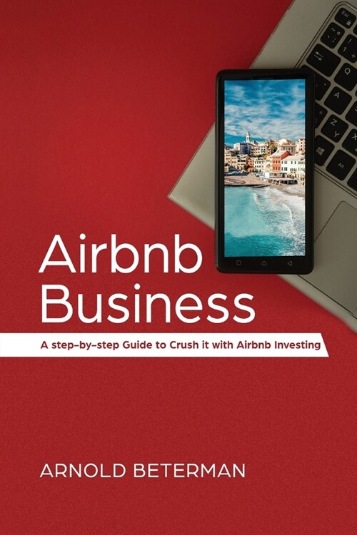 Airbnb Business: A Step-by-Step Guide to Crush It with Airbnb Investing (Paperback)