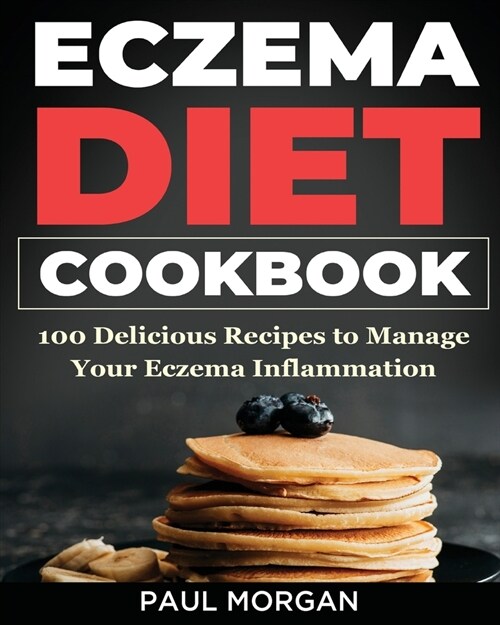 Eczema DIet Cookbook: 100 Delicious Recipes to Manage your Eczema Inflammation (Paperback)